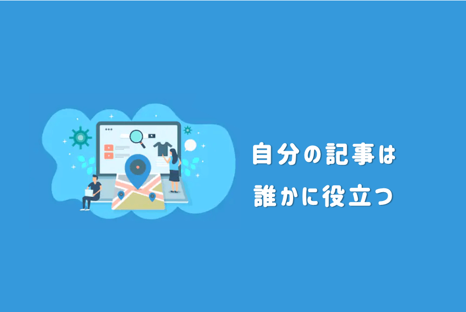 ③:自分の記事はどこかで誰かの役に立つ